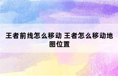 王者前线怎么移动 王者怎么移动地图位置